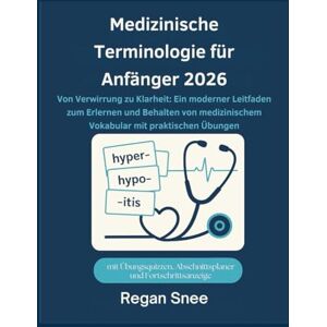 Snee, Regan Medizinische Terminologie für Anfänger 2026: Von Verwirrung zu Klarheit: Ein moderner Leitfaden zum Erlernen und Behalten von medizinischem Vokabular mit praktischen Übungen Snee, Regan Medizinische Terminologie für Anfänger 2026: Von Verwirrung zu Klarheit: Ein moderner Leitfaden zum Erlernen und Behalten von medizinischem Vokabular mit praktischen Übungen