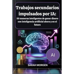 Morgen, Sarah Trabajos secundarios impulsados por IA: 50 maneras inteligentes de ganar dinero con inteligencia artificial ahora y en el futuro. Morgen, Sarah Trabajos secundarios impulsados por IA: 50 maneras inteligentes de ganar dinero con inteligencia artificial ahora y en el futuro.