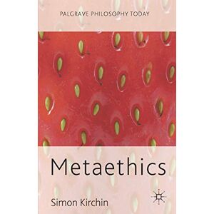 Kirchin, Simon Metaethics (Palgrave Philosophy Today) Kirchin, Simon Metaethics (Palgrave Philosophy Today)