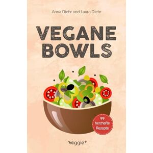 Diehr, Anna Vegane Bowls – 99 herzhafte Rezepte: Das große vegane Kochbuch mit den besten Bowl-Rezepten für herzhafte Gerichte und eine gesunde Ernährung Diehr, Anna Vegane Bowls – 99 herzhafte Rezepte: Das große vegane Kochbuch mit den besten Bowl-Rezepten für herzhafte Gerichte und eine gesunde Ernährung