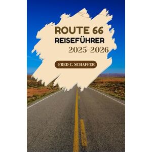 C. Schaffer, Fred ROUTE 66 REISEFÜHRER 2025–2026: Entdecken Sie legendäre Wahrzeichen, malerische Stopps und das Herz Amerikas bei einem Abenteuer quer durchs Land. C. Schaffer, Fred ROUTE 66 REISEFÜHRER 2025–2026: Entdecken Sie legendäre Wahrzeichen, malerische Stopps und das Herz Amerikas bei einem Abenteuer quer durchs Land.