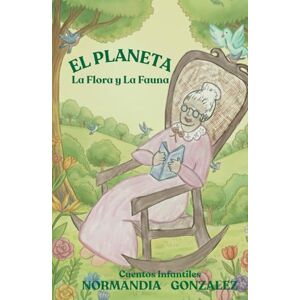 GONZALEZ, NORMANDIA EL PLANETA VERDE, LA FLOR Y LA FAUNA (LA ABUELITA CUENTA CUENTOS) GONZALEZ, NORMANDIA EL PLANETA VERDE, LA FLOR Y LA FAUNA (LA ABUELITA CUENTA CUENTOS)