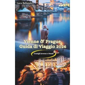 Bellando, Luca Vienna & Praga Guida di Viaggio 2026: Mercatini di Natale, itinerari festivi e consigli locali per un’avventura invernale da sogno Bellando, Luca Vienna & Praga Guida di Viaggio 2026: Mercatini di Natale, itinerari festivi e consigli locali per un’avventura invernale da sogno