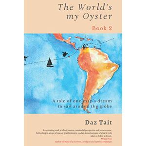 Tait, Daz The World's my Oyster Book 2: A tale of one man’s dream to sail around the globe. (The World's my Oyster Trilogy) Tait, Daz The World's my Oyster Book 2: A tale of one man’s dream to sail around the globe. (The World's my Oyster Trilogy)