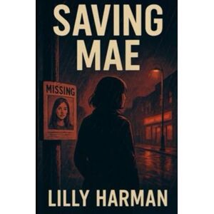 Harman, Lilly J. Saving Mae: What We Lose to Save the Ones We Love. Harman, Lilly J. Saving Mae: What We Lose to Save the Ones We Love.