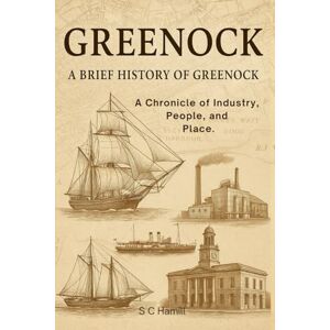 Hamill, S C Greenock. A Brief History of Greenock.: A Chronicle of Industry, People, and Place. Hamill, S C Greenock. A Brief History of Greenock.: A Chronicle of Industry, People, and Place.