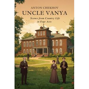 CHEKHOV, ANTON UNCLE VANYA: Scenes from Country Life in Four Acts CHEKHOV, ANTON UNCLE VANYA: Scenes from Country Life in Four Acts