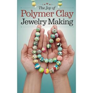Writes, TechRead The Joy of Polymer Clay Jewelry Making: Step-by-Step Lessons for Crafting Elegant, Trendy & Personalized Accessories at Home Writes, TechRead The Joy of Polymer Clay Jewelry Making: Step-by-Step Lessons for Crafting Elegant, Trendy & Personalized Accessories at Home