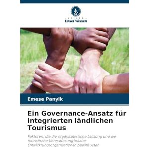Panyik, Emese Ein Governance-Ansatz für integrierten ländlichen Tourismus: Faktoren, die die organisatorische Leistung und die touristische Unterstützung lokaler Entwicklungsorganisationen beeinflussen Panyik, Emese Ein Governance-Ansatz für integrierten ländlichen Tourismus: Faktoren, die die organisatorische Leistung und die touristische Unterstützung lokaler Entwicklungsorganisationen beeinflussen