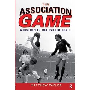 Taylor The Association Game: A History of British Football Taylor The Association Game: A History of British Football