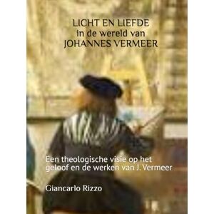 Rizzo, Giancarlo LICHT EN LIEFDE IN DE WERELD VAN JOHANNES VERMEER: Een theologische visie op het geloof en de werken van J. Vermeer Rizzo, Giancarlo LICHT EN LIEFDE IN DE WERELD VAN JOHANNES VERMEER: Een theologische visie op het geloof en de werken van J. Vermeer