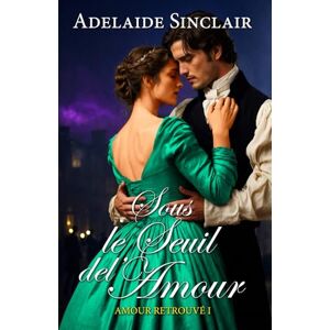 Sinclair, Adelaide Sous le Seuil de l’Amour: Alexander est revenu pour la récupérer... (Amour Retrouvé) Sinclair, Adelaide Sous le Seuil de l’Amour: Alexander est revenu pour la récupérer... (Amour Retrouvé)