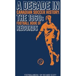Scott Canadian Soccer History: The 1960s Football Book of Records Scott Canadian Soccer History: The 1960s Football Book of Records