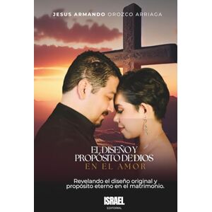 Orozco Arriaga, Jesus Armando EL DISEÑO Y PROPÓSITO DE DIOS EN EL AMOR: Revelando el diseño original y propósito eterno en el matrimonio. Orozco Arriaga, Jesus Armando EL DISEÑO Y PROPÓSITO DE DIOS EN EL AMOR: Revelando el diseño original y propósito eterno en el matrimonio.