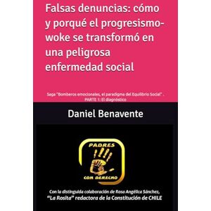 Benavente, Daniel Falsas denuncias: cómo y porqué el progresismo-woke se transformó en una peligrosa enfermedad social: Saga "Bomberos emocionales, el paradigma del Equilibrio Social" . PARTE 1: El diagnóstico Benavente, Daniel Falsas denuncias: cómo y porqué el progresismo-woke se transformó en una peligrosa enfermedad social: Saga "Bomberos emocionales, el paradigma del Equilibrio Social" . PARTE 1: El diagnóstico