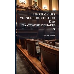 Rotteck, Carl Von Lehrbuch Des Vernunftrechts Und Der Staatswissenschaften Rotteck, Carl Von Lehrbuch Des Vernunftrechts Und Der Staatswissenschaften
