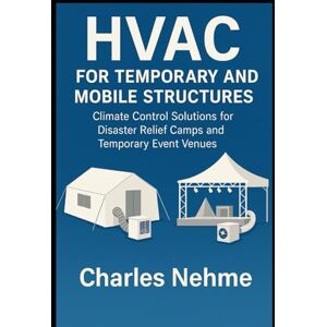 Nehme, Charles HVAC for Temporary and Mobile Structures: Climate Control Solutions for Disaster Relief Camps and Temporary Event Venues Nehme, Charles HVAC for Temporary and Mobile Structures: Climate Control Solutions for Disaster Relief Camps and Temporary Event Venues