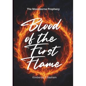 Basham, Kimberley S Blood of the First Flame: The Moonborne Prophecy Basham, Kimberley S Blood of the First Flame: The Moonborne Prophecy