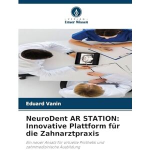 Vanin, Eduard NeuroDent AR STATION: Innovative Plattform für die Zahnarztpraxis Vanin, Eduard NeuroDent AR STATION: Innovative Plattform für die Zahnarztpraxis
