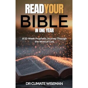 Wiseman, Dr Climate Read Your Bible in One Year: A 52-Week Prophetic Journey Through the Word of God Wiseman, Dr Climate Read Your Bible in One Year: A 52-Week Prophetic Journey Through the Word of God
