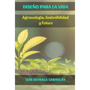 Sivisaca Caraguay, Luis Diseño para la Vida: Agroecología, Sostenibilidad y Futuro Sivisaca Caraguay, Luis Diseño para la Vida: Agroecología, Sostenibilidad y Futuro