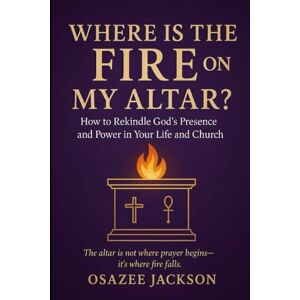 Jackson Where Is the Fire on My Altar?: How to Rekindle God's Presence and Power in Your Life and Church (The Fire-Reignite Series: How to Rekindle Your ... Your Altar, and Encounter God's Fire Again) Jackson Where Is the Fire on My Altar?: How to Rekindle God's Presence and Power in Your Life and Church (The Fire-Reignite Series: How to Rekindle Your ... Your Altar, and Encounter God's Fire Again)