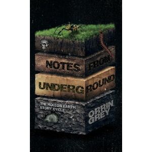 Grey, Orrin Notes from Underground: The Hollow Earth Story Cycle Grey, Orrin Notes from Underground: The Hollow Earth Story Cycle