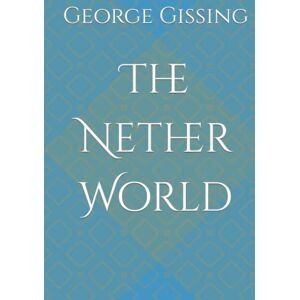Gissing, George The Nether World Gissing, George The Nether World