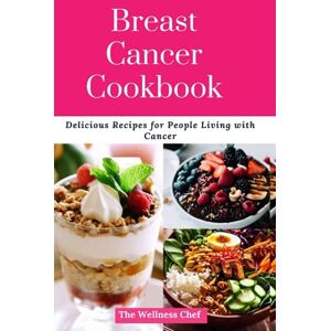 Chef, The Wellness Breast Cancer Cookbook: Delicious Recipes for People Living with Cancer (The Wellness Cookbook Collection) Chef, The Wellness Breast Cancer Cookbook: Delicious Recipes for People Living with Cancer (The Wellness Cookbook Collection)