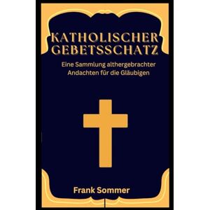 Sommer, Frank Katholischer Gebetsschatz: Eine Sammlung althergebrachter Andachten für die Gläubigen (United in Prayer: Catholic Novenas Across Languages) Sommer, Frank Katholischer Gebetsschatz: Eine Sammlung althergebrachter Andachten für die Gläubigen (United in Prayer: Catholic Novenas Across Languages)