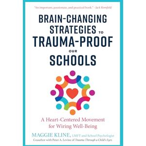 Maggie Kline Brain-Changing Strategies to Trauma-Proof our Schools: A Heart-Centered Movement for Wiring Well-Being Maggie Kline Brain-Changing Strategies to Trauma-Proof our Schools: A Heart-Centered Movement for Wiring Well-Being