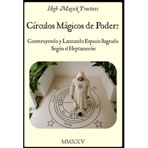 Cavendish, Frater High Magick Practices Círculos Mágicos de Poder Construyendo y Lanzando Espacio Sagrado Según el Heptamerón: Guía práctica para principiantes para ... el círculo mágico en la tradición salomónica. Cavendish, Frater High Magick Practices Círculos Mágicos de Poder Construyendo y Lanzando Espacio Sagrado Según el Heptamerón: Guía práctica para principiantes para ... el círculo mágico en la tradición salomónica.