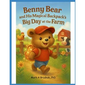 Brudnak PhD, Mark A Benny Bear and his Magical Backpack's Big Day at the Farm Brudnak PhD, Mark A Benny Bear and his Magical Backpack's Big Day at the Farm