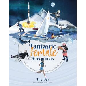 Lily Dyu Fantastic Female Adventurers Truly amazing tales of women exploring the world Lily Dyu Fantastic Female Adventurers Truly amazing tales of women exploring the world