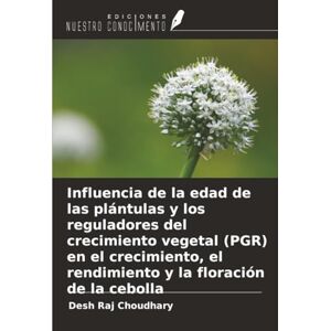 Choudhary, Desh Raj Influencia de la edad de las plántulas y los reguladores del crecimiento vegetal (PGR) en el crecimiento, el rendimiento y la floración de la cebolla Choudhary, Desh Raj Influencia de la edad de las plántulas y los reguladores del crecimiento vegetal (PGR) en el crecimiento, el rendimiento y la floración de la cebolla