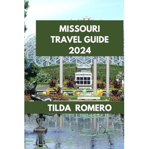 ROMERO, TILDA MISSOURI TRAVEL GUIDE 2024: Exploring Missouri: Unlocking the Charms of St. Louis, Kansas City, and Beyond. (TILDA ROMERO BOOK SERIES) ROMERO, TILDA MISSOURI TRAVEL GUIDE 2024: Exploring Missouri: Unlocking the Charms of St. Louis, Kansas City, and Beyond. (TILDA ROMERO BOOK SERIES)