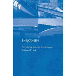 Christopher P. Hood Shinkansen: From Bullet Train to Symbol of Modern Japan (Routledge Contemporary Japan Series) Christopher P. Hood Shinkansen: From Bullet Train to Symbol of Modern Japan (Routledge Contemporary Japan Series)