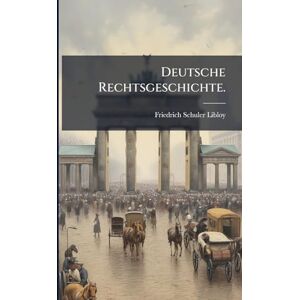 Schuler-Libloy, Friedrich Deutsche Rechtsgeschichte. Schuler-Libloy, Friedrich Deutsche Rechtsgeschichte.
