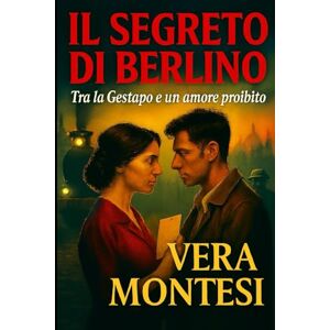 Montesi, Vera Il segreto di Berlino: Una donna tra la Gestapo e un amore che può salvarla Montesi, Vera Il segreto di Berlino: Una donna tra la Gestapo e un amore che può salvarla