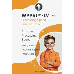 Hampton, Zoe WPPSI™-IV Test: Processing Speed Practice Book: Improve Processing Speed with Bug Search, Animal Coding and Cancellation subtests (IQ Tests series) Hampton, Zoe WPPSI™-IV Test: Processing Speed Practice Book: Improve Processing Speed with Bug Search, Animal Coding and Cancellation subtests (IQ Tests series)