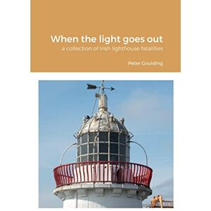 Goulding, Peter When the light goes out: a collection of Irish lighthouse fatalities Goulding, Peter When the light goes out: a collection of Irish lighthouse fatalities