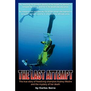 Serra, Carlos The Last Attempt: The true story of freediving champion Audrey Mestre and the mystery of her death Serra, Carlos The Last Attempt: The true story of freediving champion Audrey Mestre and the mystery of her death