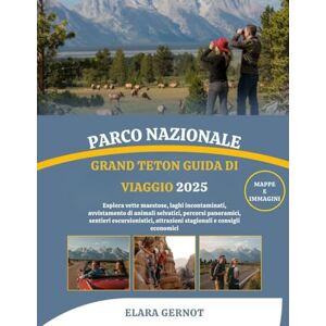 GERNOT, ELARA PARCO NAZIONALE GRAND TETON GUIDA DI VIAGGIO 2025: Esplora vette maestose, laghi incontaminati, avvistamento di animali selvatici, percorsi ... attrazioni stagionali e consigli economici GERNOT, ELARA PARCO NAZIONALE GRAND TETON GUIDA DI VIAGGIO 2025: Esplora vette maestose, laghi incontaminati, avvistamento di animali selvatici, percorsi ... attrazioni stagionali e consigli economici