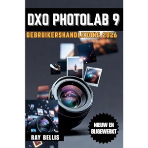 BELLIS, RAY DxO PhotoLab 9 Gebruikershandleiding 2026 BELLIS, RAY DxO PhotoLab 9 Gebruikershandleiding 2026