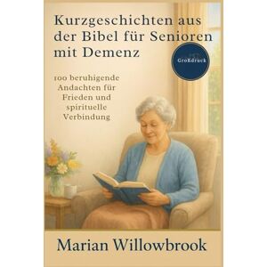 willowbrook, Marian Kurzgeschichten aus der Bibel für Senioren mit Demenz: 100 beruhigende Andachten für Frieden und spirituelle Verbindung willowbrook, Marian Kurzgeschichten aus der Bibel für Senioren mit Demenz: 100 beruhigende Andachten für Frieden und spirituelle Verbindung