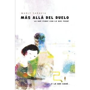 Saravia Urquizú, Marly Mas allá del duelo.: Lo que perdí con lo que perdí? y lo que gané? Saravia Urquizú, Marly Mas allá del duelo.: Lo que perdí con lo que perdí? y lo que gané?