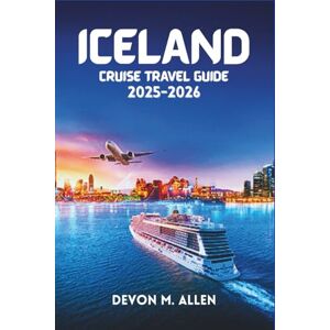 ALLEN, DEVON M. ICELAND CRUISE TRAVEL GUIDE 2025-2026: A Practical Guide to Shore Excursions, Local Culture, and Cruise Planning ALLEN, DEVON M. ICELAND CRUISE TRAVEL GUIDE 2025-2026: A Practical Guide to Shore Excursions, Local Culture, and Cruise Planning