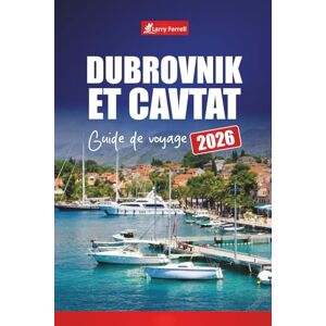 Ferrell, Larry DUBROVNIK ET CAVTAT GUIDE DE VOYAGE 2026: Explorez la côte adriatique de la Croatie avec les principales attractions, les plages, les excursions d'une ... la nourriture et les conseils pratiques Ferrell, Larry DUBROVNIK ET CAVTAT GUIDE DE VOYAGE 2026: Explorez la côte adriatique de la Croatie avec les principales attractions, les plages, les excursions d'une ... la nourriture et les conseils pratiques