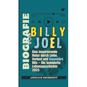 Seibert, Jonas BIOGRAFIE VON BILLY JOEL: Eine inspirierende Reise durch Liebe, Verlust und legendäre Hits – Die komplette Lebensgeschichte 2025 Seibert, Jonas BIOGRAFIE VON BILLY JOEL: Eine inspirierende Reise durch Liebe, Verlust und legendäre Hits – Die komplette Lebensgeschichte 2025