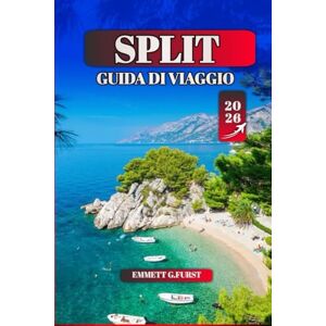FURST, EMMETT G. SPLIT GUIDA DI VIAGGIO 2026: Consigli essenziali per visitare la città, soggiorni economici, le migliori spiagge e la cultura locale in Croazia FURST, EMMETT G. SPLIT GUIDA DI VIAGGIO 2026: Consigli essenziali per visitare la città, soggiorni economici, le migliori spiagge e la cultura locale in Croazia